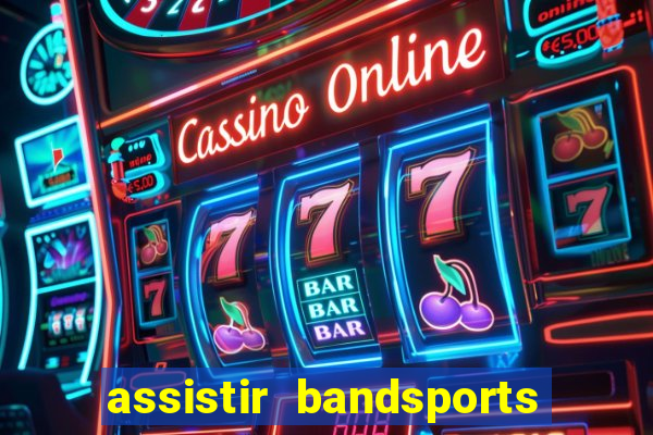 assistir bandsports ao vivo gratis